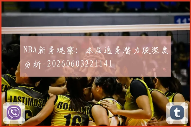 NBA新秀观察：本届选秀潜力股深度分析_20260603221141