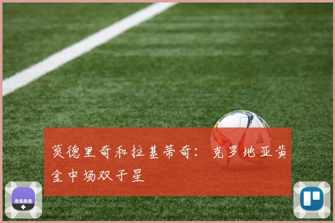 莫德里奇和拉基蒂奇：克罗地亚黄金中场双子星