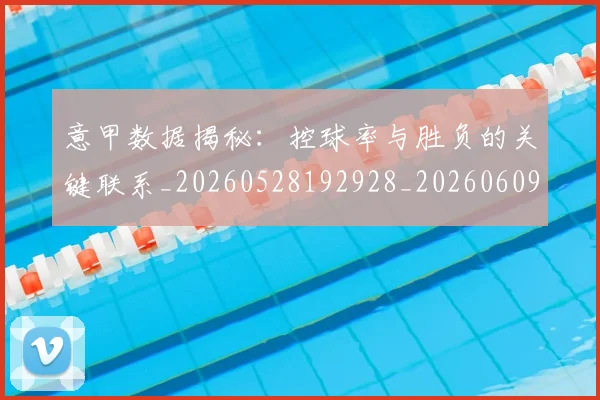 意甲数据揭秘：控球率与胜负的关键联系_20260528192928_20260609194103